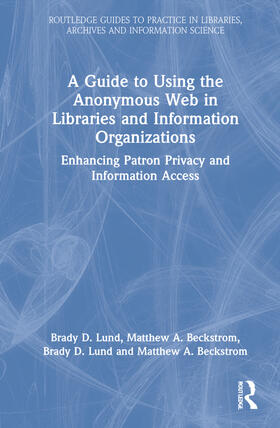 Lund / Beckstrom |  A Guide to Using the Anonymous Web in Libraries and Information Organizations | Buch |  Sack Fachmedien