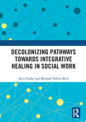 Clarke / Yellow Bird |  Decolonizing Pathways towards Integrative Healing in Social Work | Buch |  Sack Fachmedien