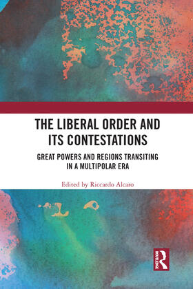 Alcaro |  The Liberal Order and Its Contestations: Great Powers and Regions Transiting in a Multipolar Era | Buch |  Sack Fachmedien