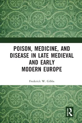 Gibbs |  Poison, Medicine, and Disease in Late Medieval and Early Modern Europe | Buch |  Sack Fachmedien