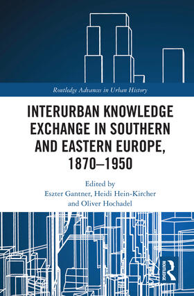 Gantner / Hein-Kircher / Hochadel |  Interurban Knowledge Exchange in Southern and Eastern Europe, 1870-1950 | Buch |  Sack Fachmedien