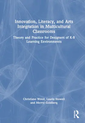 Wood / Stowell / Goldberg |  Innovation, Literacy, and Arts Integration in Multicultural Classrooms | Buch |  Sack Fachmedien