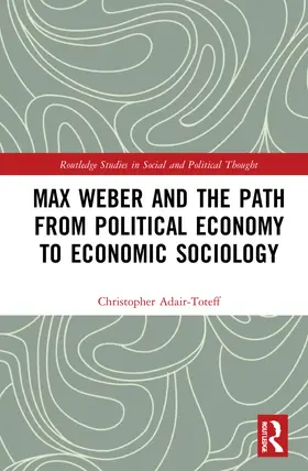 Adair-Toteff |  Max Weber and the Path from Political Economy to Economic Sociology | Buch |  Sack Fachmedien