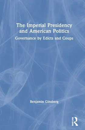 Ginsberg |  The Imperial Presidency and American Politics | Buch |  Sack Fachmedien