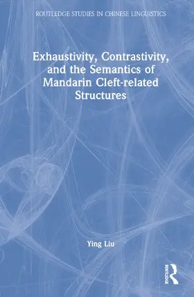 Liu |  Exhaustivity, Contrastivity, and the Semantics of Mandarin Cleft-related Structures | Buch |  Sack Fachmedien