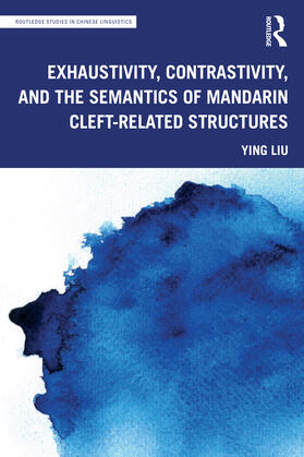 Liu |  Exhaustivity, Contrastivity, and the Semantics of Mandarin Cleft-related Structures | Buch |  Sack Fachmedien