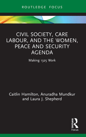 Hamilton / Mundkur / Shepherd |  Civil Society, Care Labour, and the Women, Peace and Security Agenda | Buch |  Sack Fachmedien