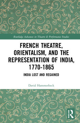 Hammerbeck |  French Theatre, Orientalism, and the Representation of India, 1770-1865 | Buch |  Sack Fachmedien