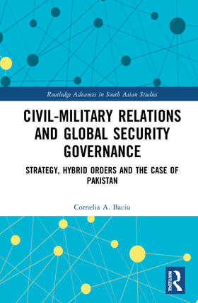 Baciu |  Civil-Military Relations and Global Security Governance: Strategy, Hybrid Orders and the Case of Pakistan | Buch |  Sack Fachmedien