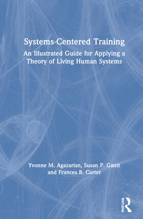Agazarian / Gantt / Carter |  Systems-Centered Training: An Illustrated Guide for Applying a Theory of Living Human Systems | Buch |  Sack Fachmedien