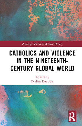 Bouwers |  Catholics and Violence in the Nineteenth-Century Global World | Buch |  Sack Fachmedien