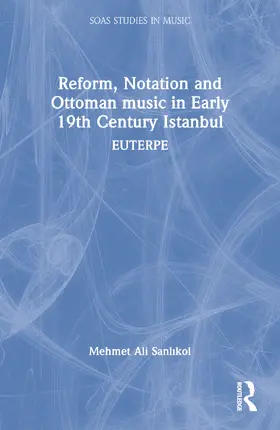 Sanlikol |  Reform, Notation and Ottoman music in Early 19th Century Istanbul | Buch |  Sack Fachmedien