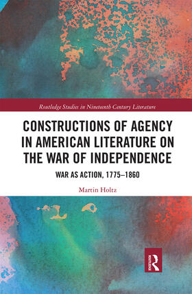 Holtz |  Constructions of Agency in American Literature on the War of Independence | Buch |  Sack Fachmedien