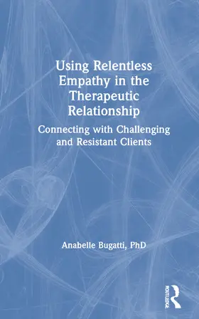 Bugatti |  Using Relentless Empathy in the Therapeutic Relationship | Buch |  Sack Fachmedien