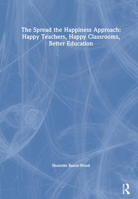 Bason-Wood |  The Spread the Happiness Approach: Happy Teachers, Happy Classrooms, Better Education | Buch |  Sack Fachmedien