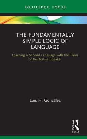 González |  The Fundamentally Simple Logic of Language | Buch |  Sack Fachmedien