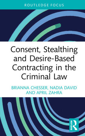 Chesser / David / Zahra |  Consent, Stealthing and Desire-Based Contracting in the Criminal Law | Buch |  Sack Fachmedien