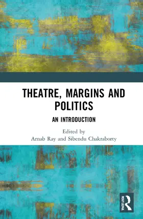 Ray / Chakraborty |  Theatre, Margins and Politics | Buch |  Sack Fachmedien