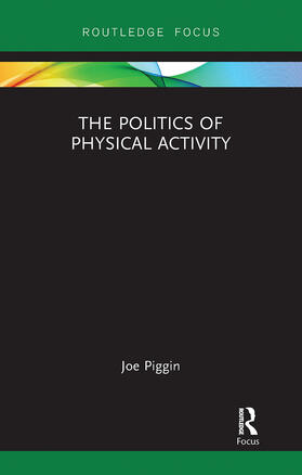 Piggin |  The Politics of Physical Activity | Buch |  Sack Fachmedien