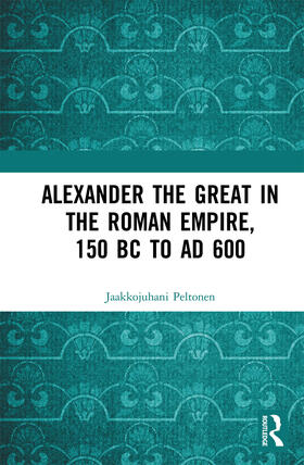 Peltonen |  Alexander the Great in the Roman Empire, 150 BC to AD 600 | Buch |  Sack Fachmedien