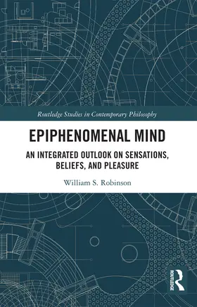 Robinson |  Epiphenomenal Mind: An Integrated Outlook on Sensations, Beliefs, and Pleasure | Buch |  Sack Fachmedien