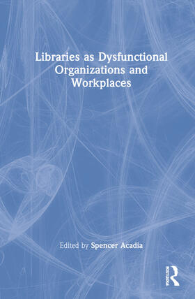 Acadia |  Libraries as Dysfunctional Organizations and Workplaces | Buch |  Sack Fachmedien
