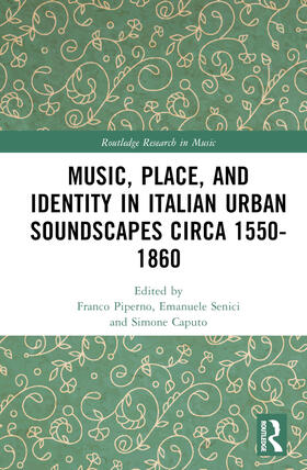 Piperno / Caputo / Senici |  Music, Place, and Identity in Italian Urban Soundscapes circa 1550-1860 | Buch |  Sack Fachmedien