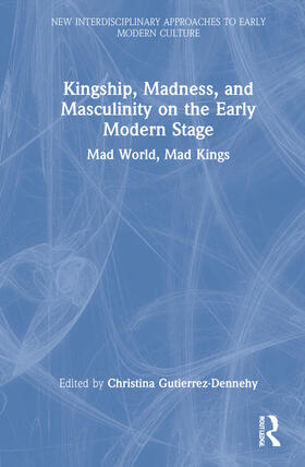 Gutierrez-Dennehy |  Kingship, Madness, and Masculinity on the Early Modern Stage | Buch |  Sack Fachmedien