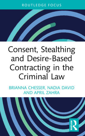 Chesser / David / Zahra |  Consent, Stealthing and Desire-Based Contracting in the Criminal Law | Buch |  Sack Fachmedien