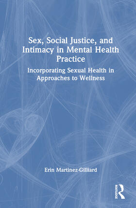 Martinez-Gilliard |  Sex, Social Justice, and Intimacy in Mental Health Practice | Buch |  Sack Fachmedien