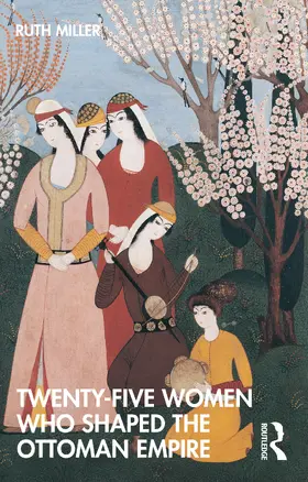 Miller |  Twenty-Five Women Who Shaped the Ottoman Empire | Buch |  Sack Fachmedien