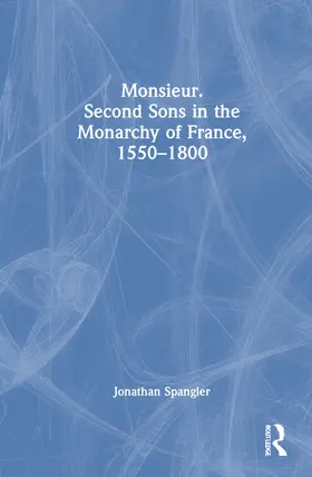 Spangler |  Monsieur. Second Sons in the Monarchy of France, 1550-1800 | Buch |  Sack Fachmedien