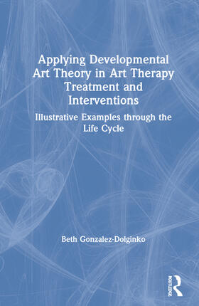 Gonzalez-Dolginko |  Applying Developmental Art Theory in Art Therapy Treatment and Interventions | Buch |  Sack Fachmedien