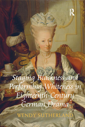 Sutherland |  Staging Blackness and Performing Whiteness in Eighteenth-Century German Drama | Buch |  Sack Fachmedien