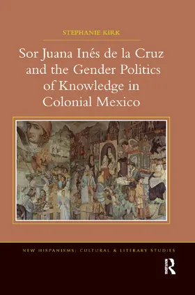 Kirk |  Sor Juana Inés de la Cruz and the Gender Politics of Knowledge in Colonial Mexico | Buch |  Sack Fachmedien