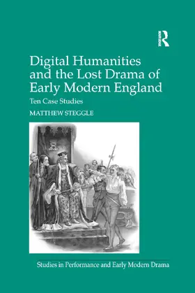 Steggle |  Digital Humanities and the Lost Drama of Early Modern England | Buch |  Sack Fachmedien