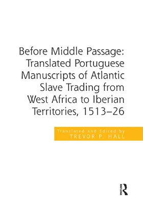 Hall |  Before Middle Passage: Translated Portuguese Manuscripts of Atlantic Slave Trading from West Africa to Iberian Territories, 1513-26 | Buch |  Sack Fachmedien