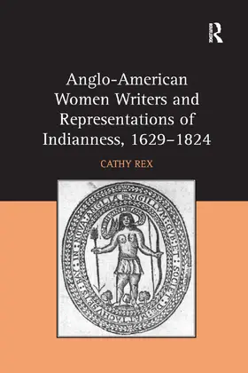 Rex |  Anglo-American Women Writers and Representations of Indianness, 1629-1824 | Buch |  Sack Fachmedien