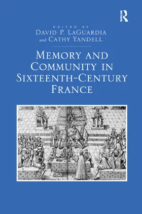 LaGuardia / Yandell |  Memory and Community in Sixteenth-Century France | Buch |  Sack Fachmedien