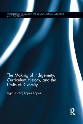 López López |  The Making of Indigeneity, Curriculum History, and the Limits of Diversity | Buch |  Sack Fachmedien