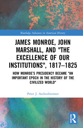 Aschenbrenner | James Monroe, John Marshall and 'The Excellence of Our Institutions', 1817-1825 | Buch | 978-0-367-89473-3 | sack.de