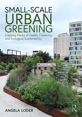 Loder |  Small-Scale Urban Greening: Creating Places of Health, Creativity, and Ecological Sustainability | Buch |  Sack Fachmedien