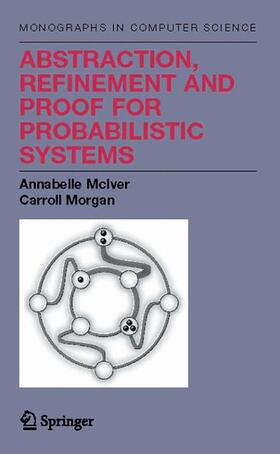 McIver / Morgan |  Abstraction, Refinement and Proof for Probabilistic Systems | Buch |  Sack Fachmedien