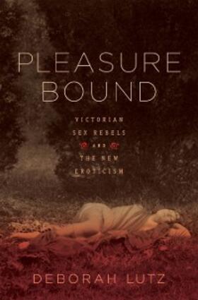 Lutz |  Pleasure Bound: Victorian Sex Rebels and the New Eroticism | eBook | Sack Fachmedien