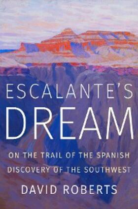 Roberts |  Escalante's Dream: On the Trail of the Spanish Discovery of the Southwest | eBook | Sack Fachmedien