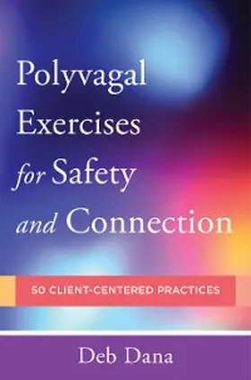 Dana |  PolyvagalExercises for Safety and Connection: 50 Client-Centered Practices (Norton Series on Interpersonal Neurobiology) | eBook | Sack Fachmedien