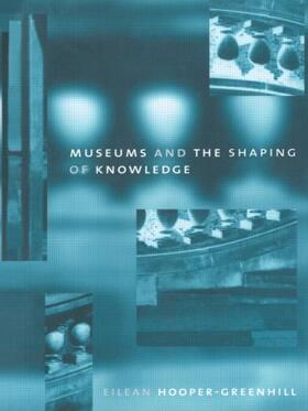 Hooper Greenhill |  Museums and the Shaping of Knowledge | Buch |  Sack Fachmedien