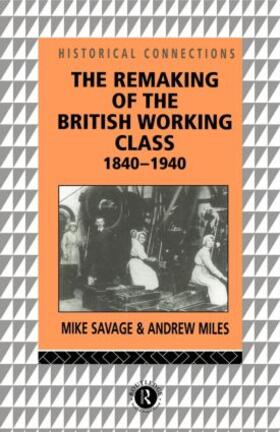Miles / Savage |  The Remaking of the British Working Class, 1840-1940 | Buch |  Sack Fachmedien