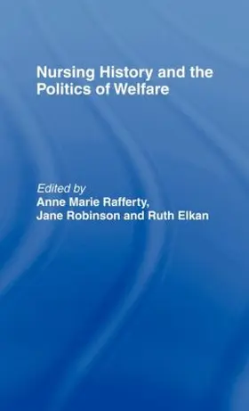 Rafferty / Robinson |  Nursing History and the Politics of Welfare | Buch |  Sack Fachmedien