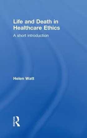 Watt |  Life and Death in Healthcare Ethics | Buch |  Sack Fachmedien